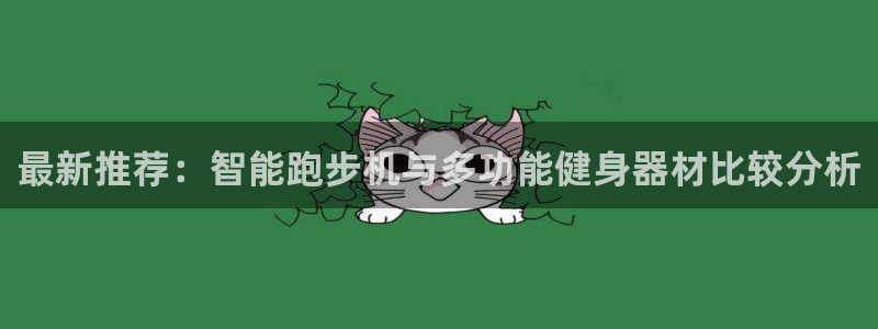 注册意昂4：最新推荐：智能跑步机与多功能健身器材比较