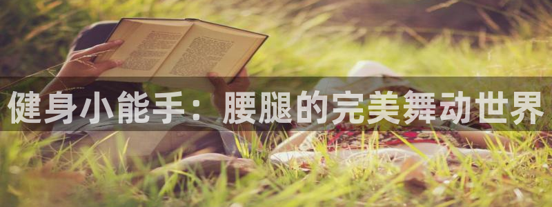 意昂4科技：健身小能手：腰腿的完美舞动世界