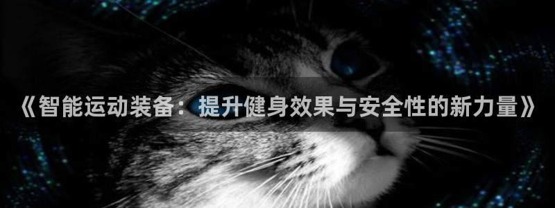 意昂4集团：《智能运动装备：提升健身效果与安全性的新力量》