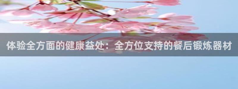 意昂体育4平台是正规平台吗知乎：体验全方面的健康益处：全方位