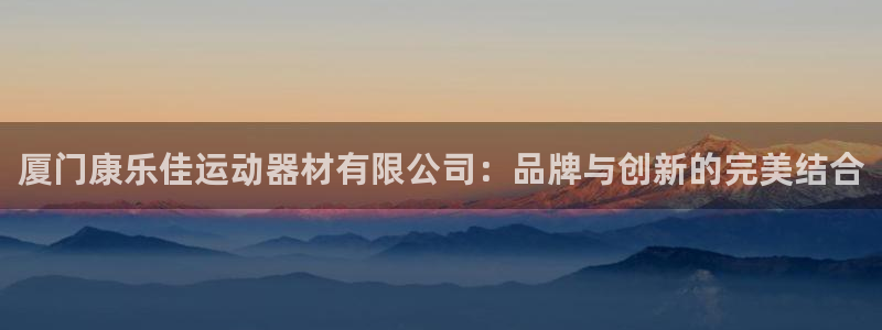 意昂4娱乐是那个系列的台子：厦门康乐佳运动器材有限公
