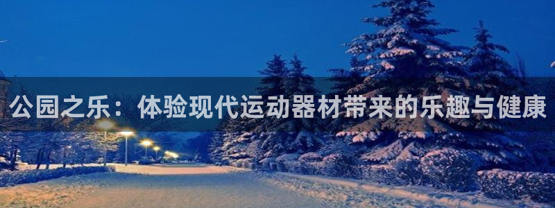 意昂体育4招商电话号码是多少号：公园之乐：体验现代运