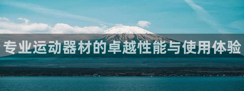 意昂体育4注册：专业运动器材的卓越性能与使用体验