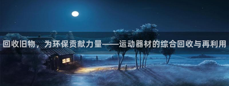 意昂体育4平台注册要钱吗是真的吗：回收旧物，为环保贡