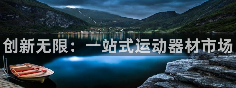 意昂体育4平台注册：创新无限：一站式运动器材市场