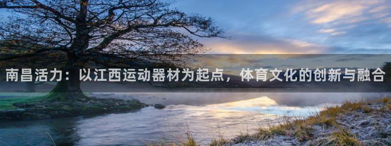 意昂体育4注册：南昌活力：以江西运动器材为起点，体育