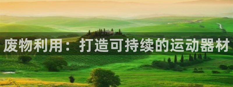 意昂体育4注册：废物利用：打造可持续的运动器材