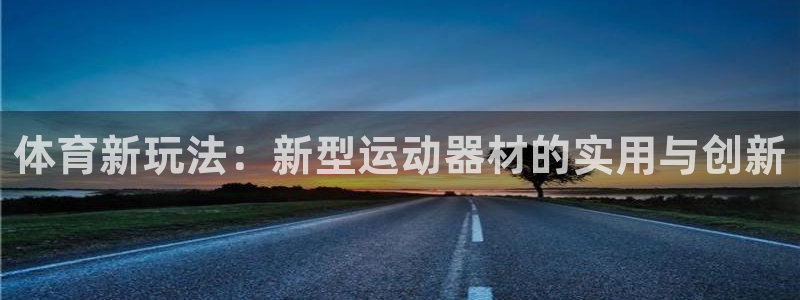 意昂体育4招商：体育新玩法：新型运动器材的实用与创新