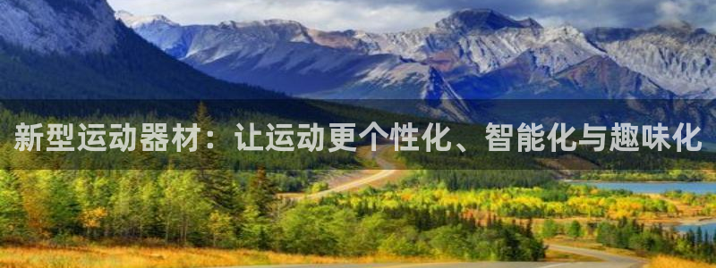 意昂4开户：新型运动器材：让运动更个性化、智能化与趣