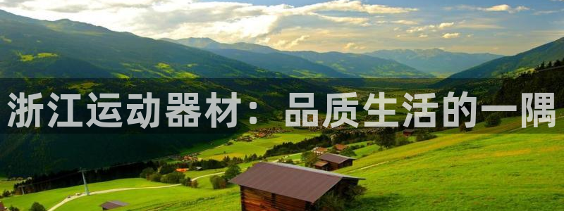 意昂4娱乐下载：浙江运动器材：品质生活的一隅