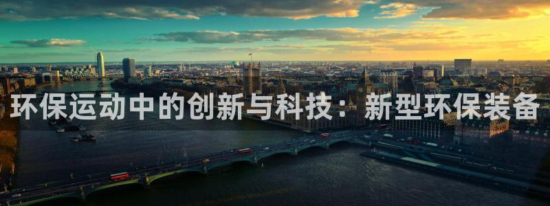 意昂体育4平台是正规平台吗：环保运动中的创新与科技：