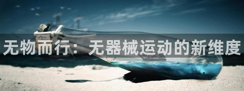 意昂体育4平台注册：无物而行：无器械运动的新维度