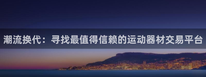 意昂4集团简介：潮流换代：寻找最值得信赖的运动器材交