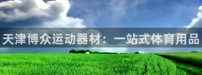 意昂平台体育：天津博众运动器材：一站式体育用品